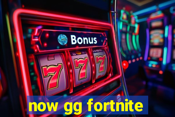 now gg fortnite